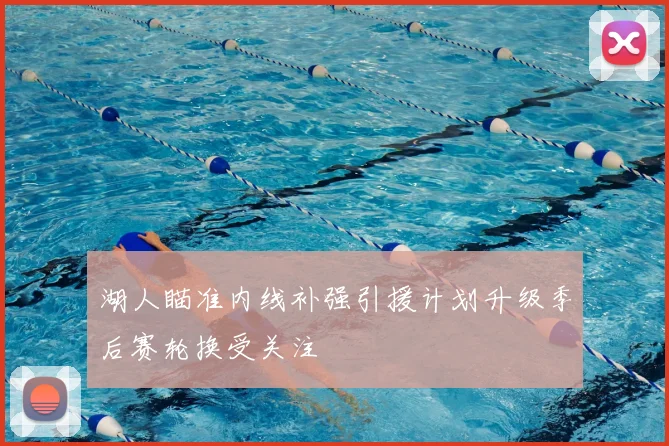 湖人瞄准内线补强引援计划升级季后赛轮换受关注