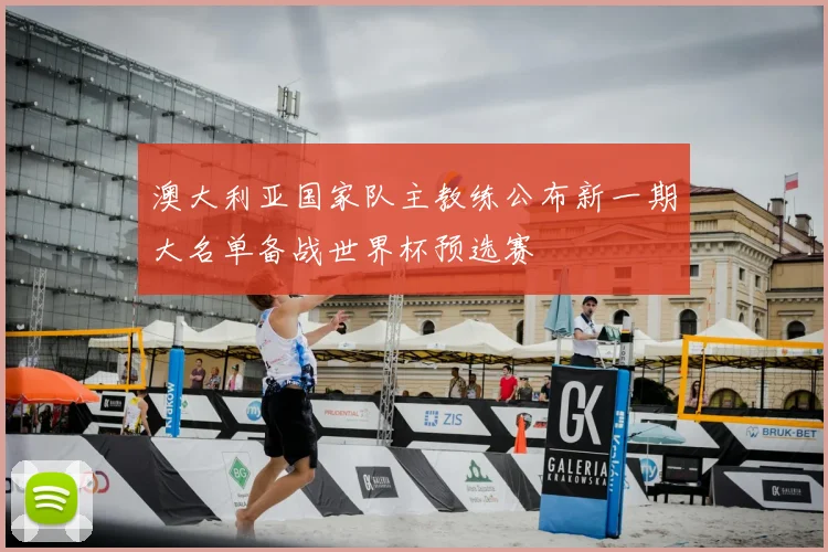 澳大利亚国家队主教练公布新一期大名单备战世界杯预选赛