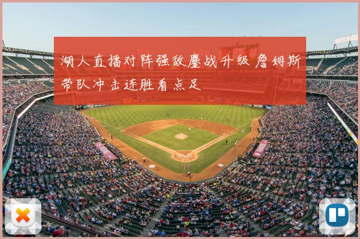 湖人直播对阵强敌鏖战升级 詹姆斯带队冲击连胜看点足