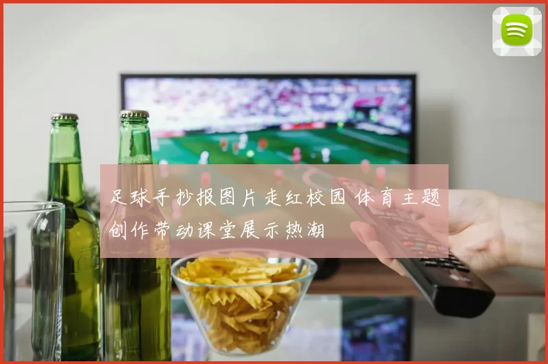 足球手抄报图片走红校园 体育主题创作带动课堂展示热潮